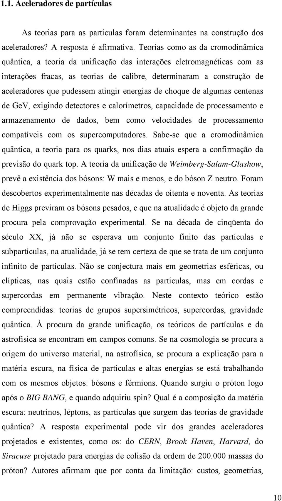 pudessem atingir energias de choque de algumas centenas de GeV, exigindo detectores e calorímetros, capacidade de processamento e armazenamento de dados, bem como velocidades de processamento