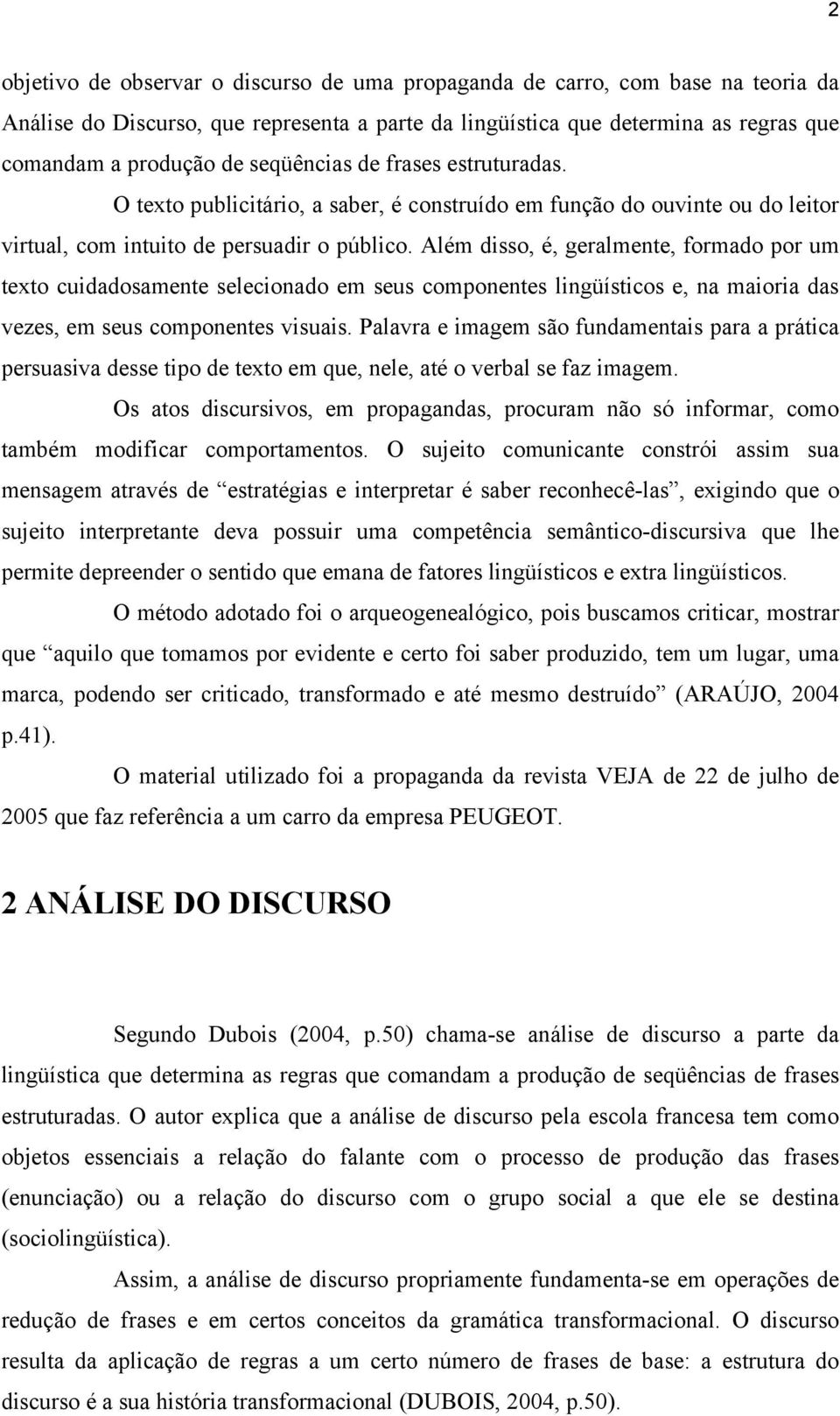 Além disso, é, geralmente, formado por um texto cuidadosamente selecionado em seus componentes lingüísticos e, na maioria das vezes, em seus componentes visuais.