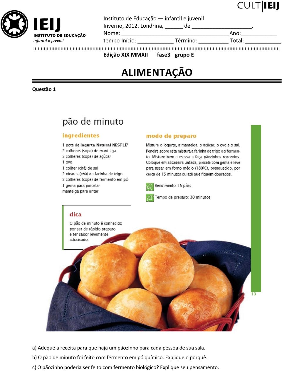 Adeque a receita para que haja um pãozinho para cada pessoa de sua sala.