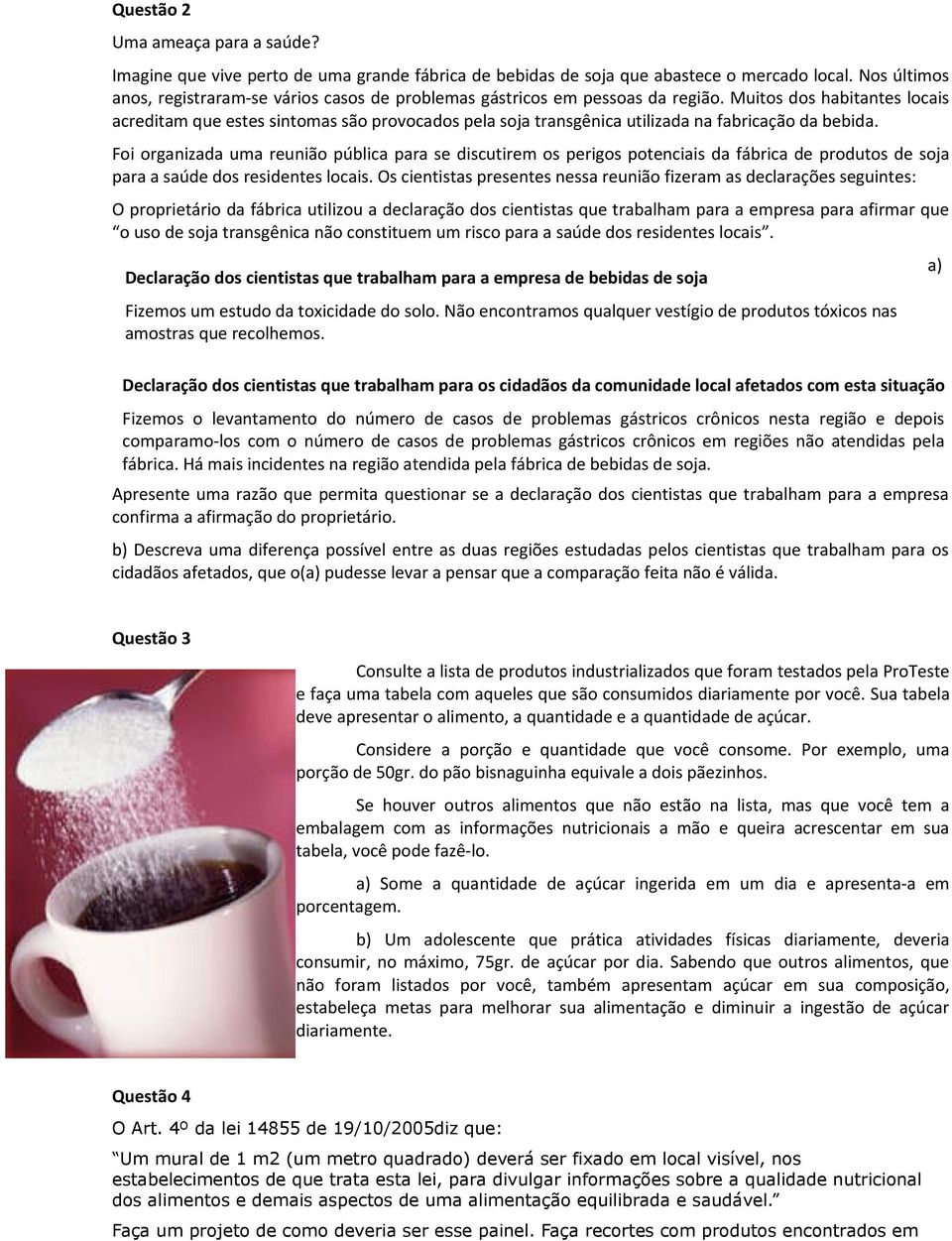 Muitos dos habitantes locais acreditam que estes sintomas são provocados pela soja transgênica utilizada na fabricação da bebida.