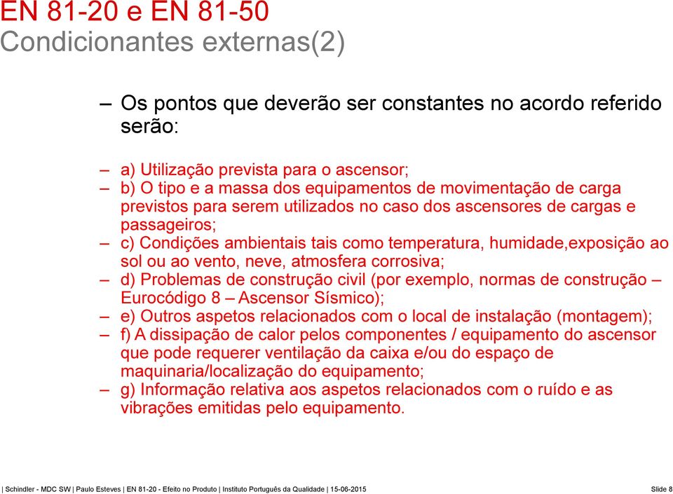 Problemas de construção civil (por exemplo, normas de construção Eurocódigo 8 Ascensor Sísmico); e) Outros aspetos relacionados com o local de instalação (montagem); f) A dissipação de calor pelos