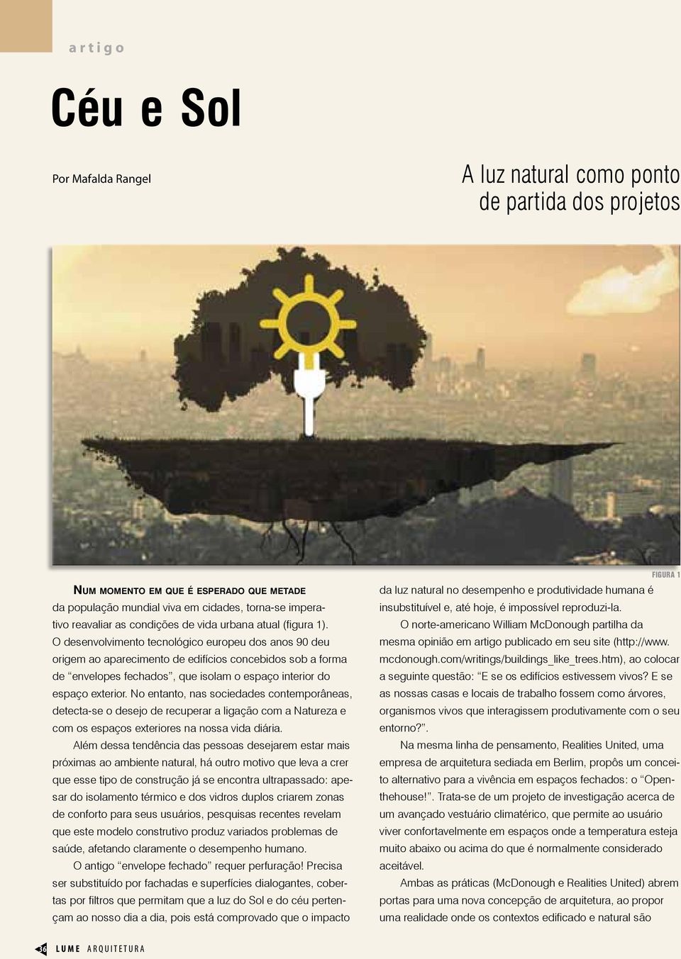 O desenvolvimento tecnológico europeu dos anos 90 deu origem ao aparecimento de edifícios concebidos sob a forma de envelopes fechados, que isolam o espaço interior do espaço exterior.