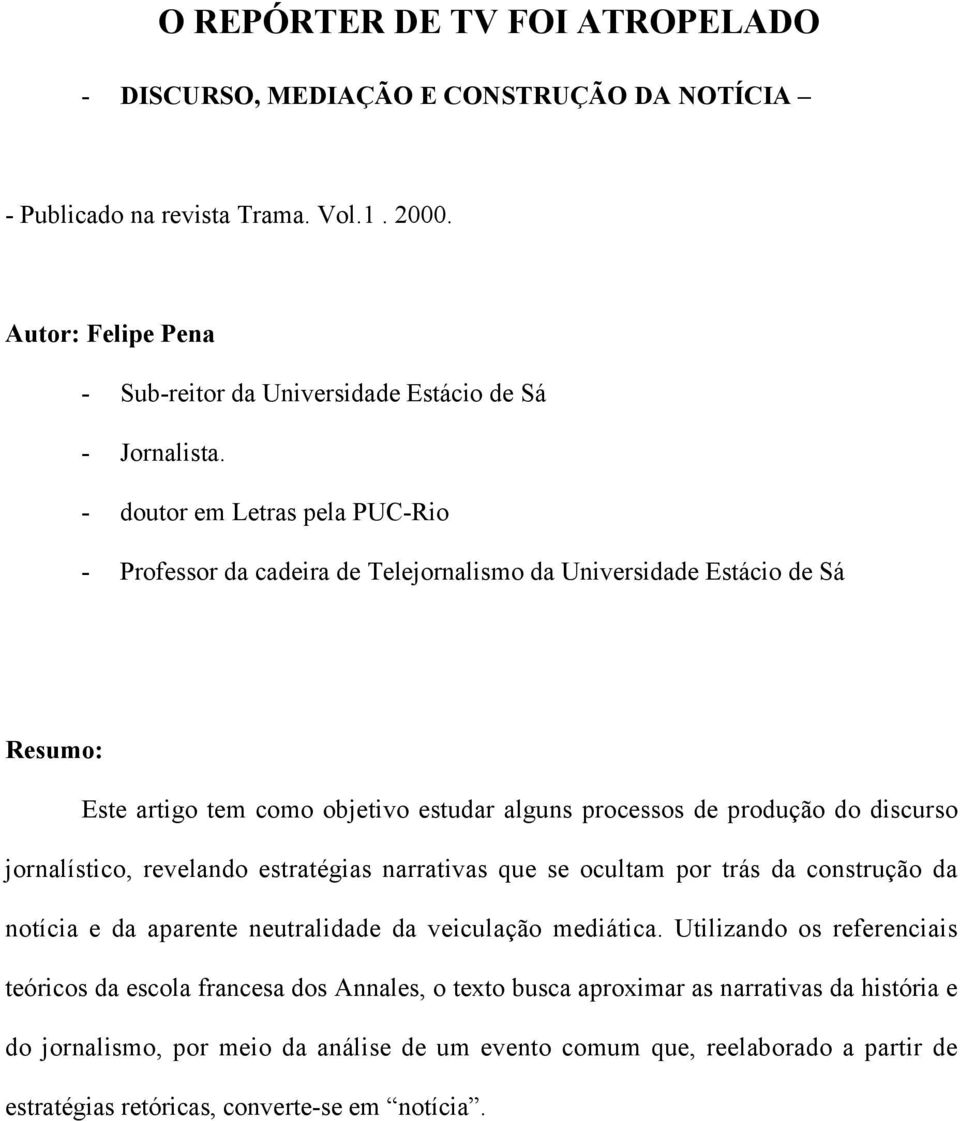 jornalístico, revelando estratégias narrativas que se ocultam por trás da construção da notícia e da aparente neutralidade da veiculação mediática.