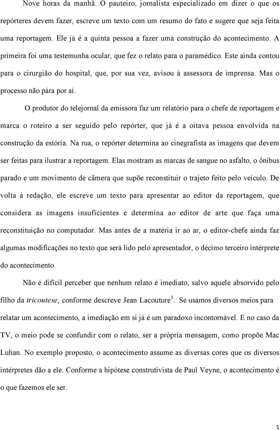 Este ainda contou para o cirurgião do hospital, que, por sua vez, avisou à assessora de imprensa. Mas o processo não pára por aí.