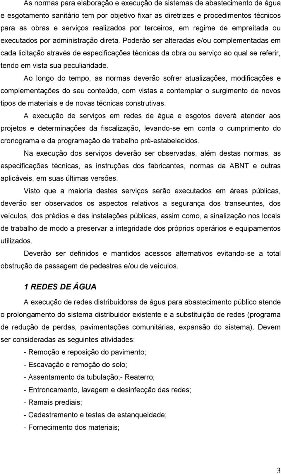 Poderão ser alteradas e/ou complementadas em cada licitação através de especificações técnicas da obra ou serviço ao qual se referir, tendo em vista sua peculiaridade.