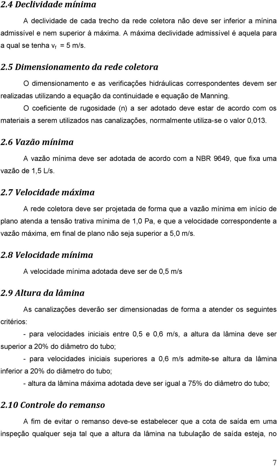 5 Dimensionamento da rede coletora O dimensionamento e as verificações hidráulicas correspondentes devem ser realizadas utilizando a equação da continuidade e equação de Manning.