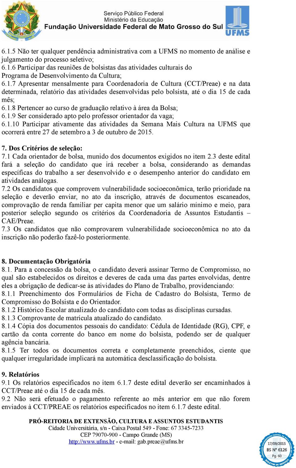 .7 Apresentar mensalmente para Coordenadoria de Cultura (CCT/Preae) e na data determinada, relatório das atividades desenvolvidas pelo bolsista, até o dia 5 de cada mês; 6.