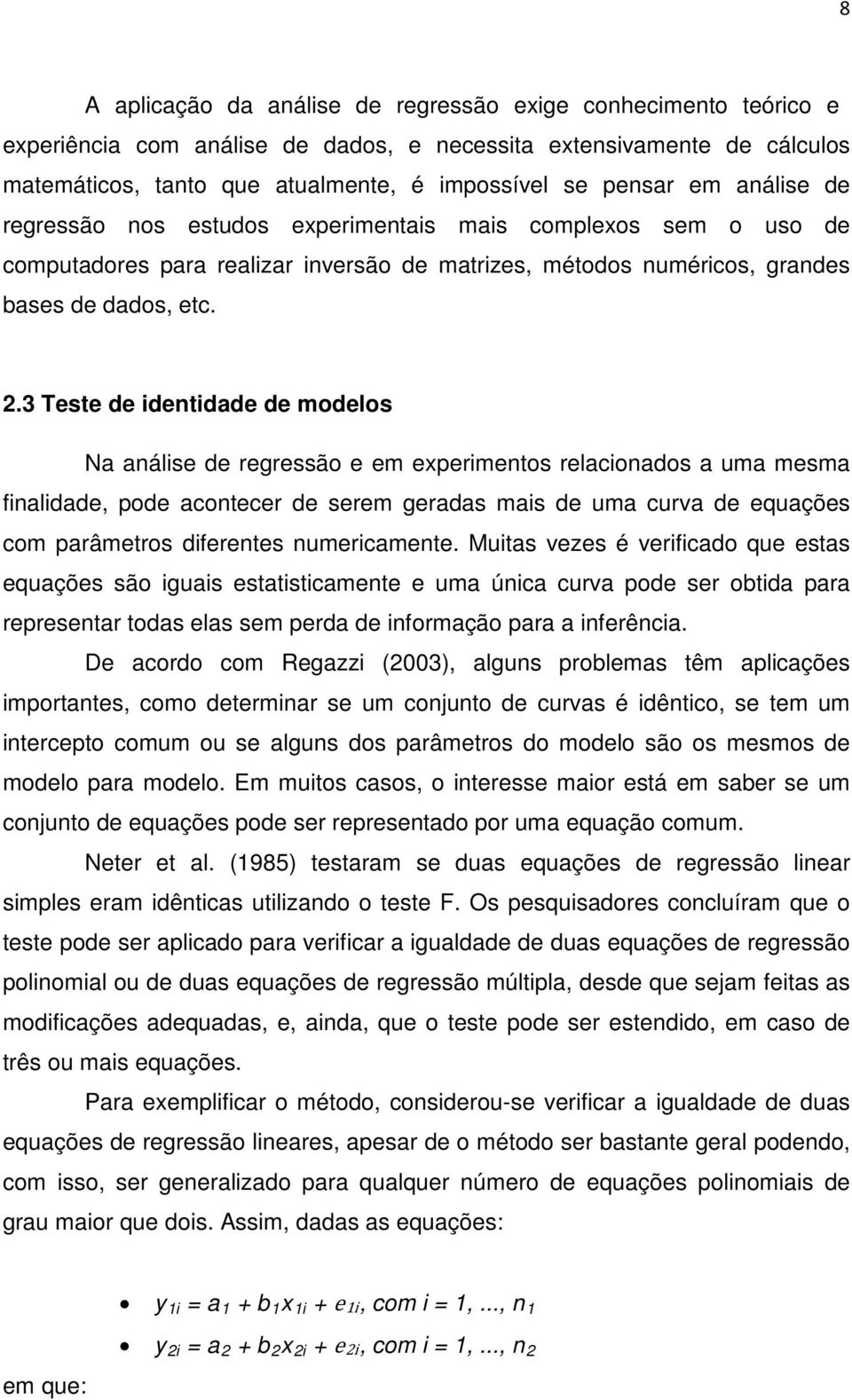 3 Teste de identidade de modelos Na análise de regressão e em experimentos relacionados a uma mesma finalidade, pode acontecer de serem geradas mais de uma curva de equações com parâmetros diferentes