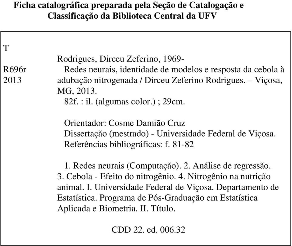 Orientador: Cosme Damião Cruz Dissertação (mestrado) - Universidade Federal de Viçosa. Referências bibliográficas: f. 81-82 1. Redes neurais (Computação). 2. Análise de regressão.