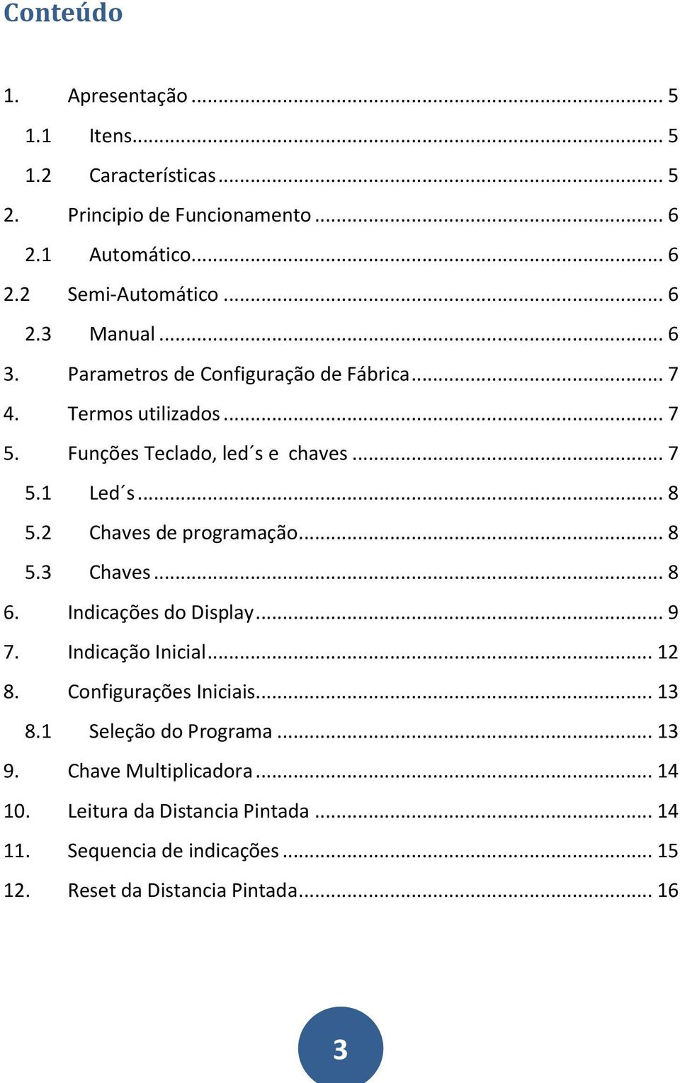 2 Chaves de programação... 8 5.3 Chaves... 8 6. Indicações do Display... 9 7. Indicação Inicial... 12 8. Configurações Iniciais.... 13 8.