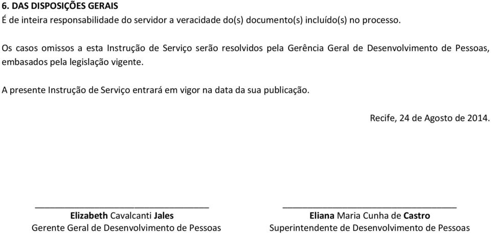 legislação vigente. A presente Instrução de Serviço entrará em vigor na data da sua publicação. Recife, 24 de Agosto de 2014.