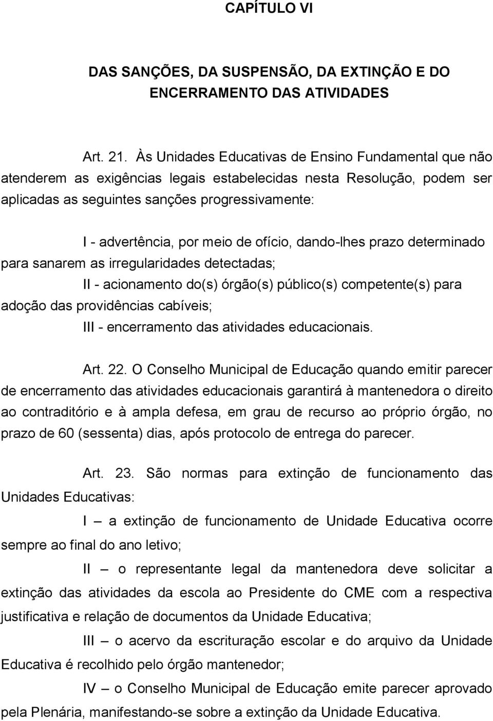 de ofício, dando-lhes prazo determinado para sanarem as irregularidades detectadas; II - acionamento do(s) órgão(s) público(s) competente(s) para adoção das providências cabíveis; III - encerramento