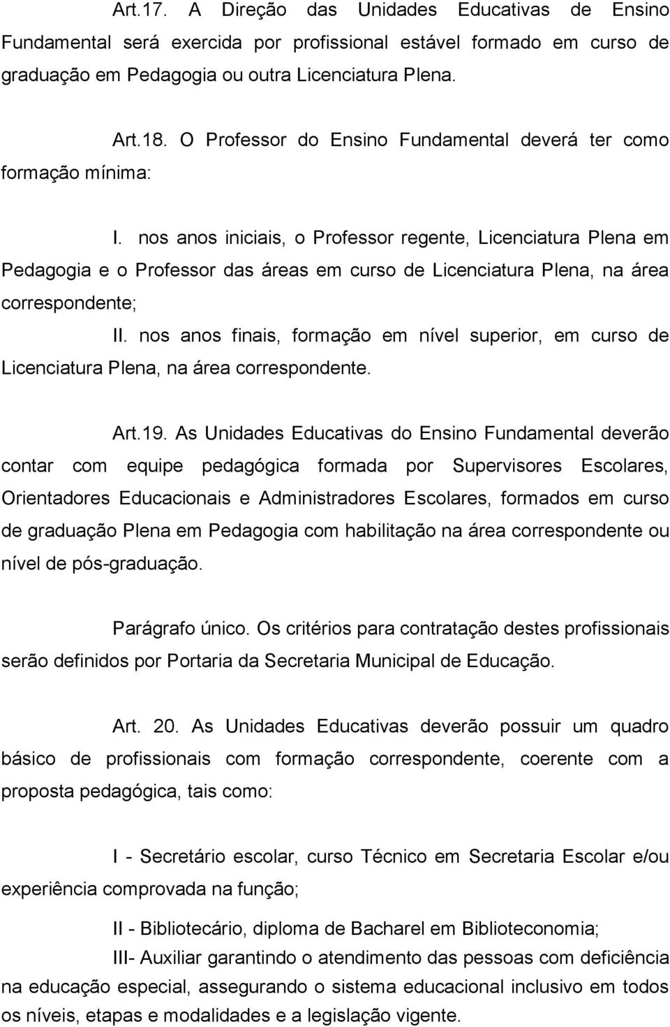 nos anos iniciais, o Professor regente, Licenciatura Plena em Pedagogia e o Professor das áreas em curso de Licenciatura Plena, na área correspondente; II.