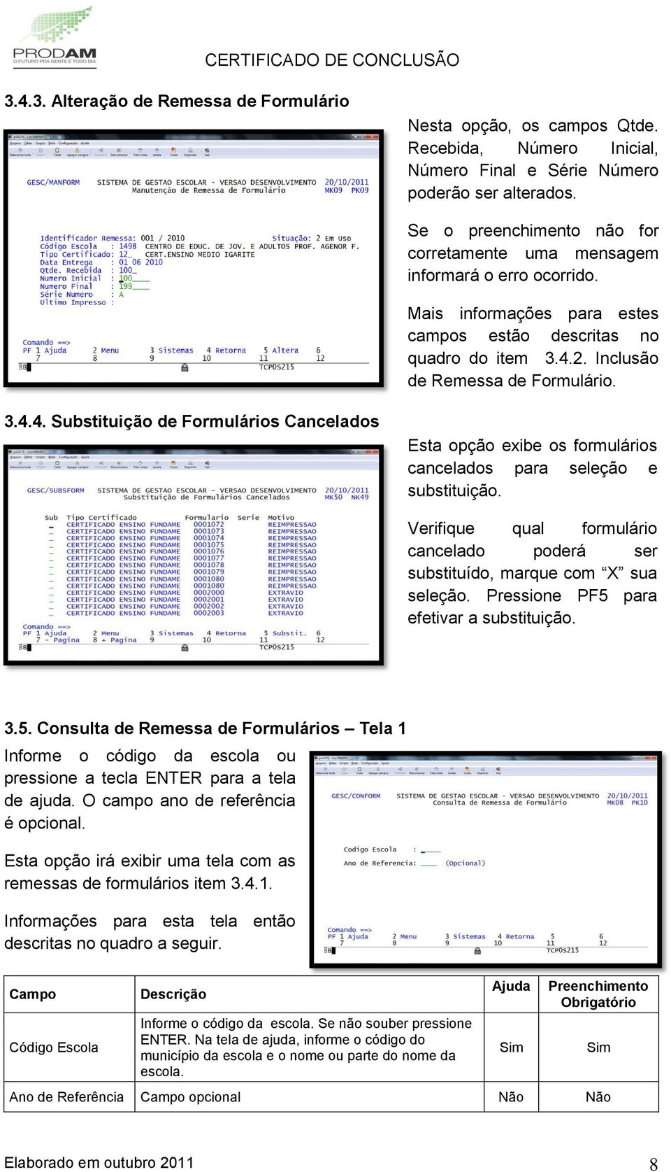 2. Inclusão de Remessa de Formulário. 3.4.4. Substituição de Formulários Cancelados Esta opção exibe os formulários cancelados para seleção e substituição.