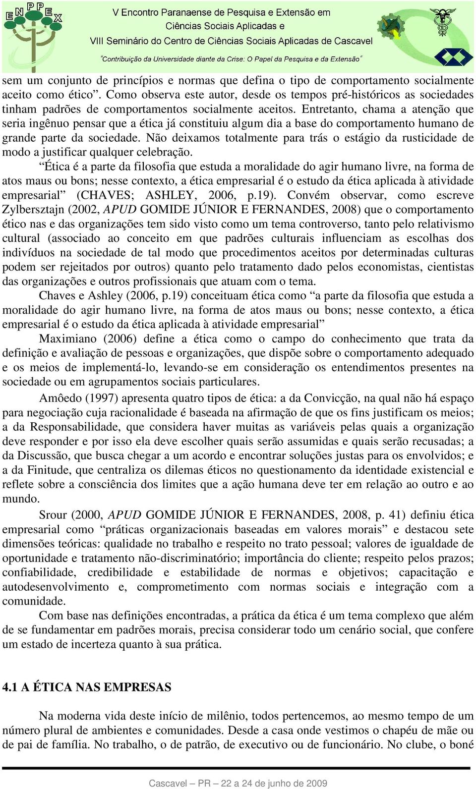 Entretanto, chama a atenção que seria ingênuo pensar que a ética já constituiu algum dia a base do comportamento humano de grande parte da sociedade.