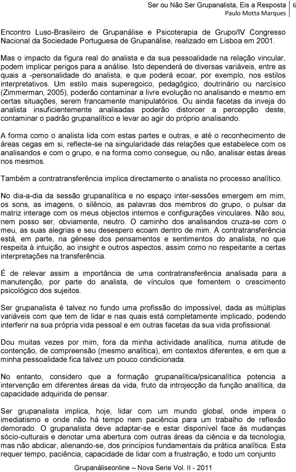 Isto dependerá de diversas variáveis, entre as quais a personalidade do analista, e que poderá ecoar, por exemplo, nos estilos interpretativos.