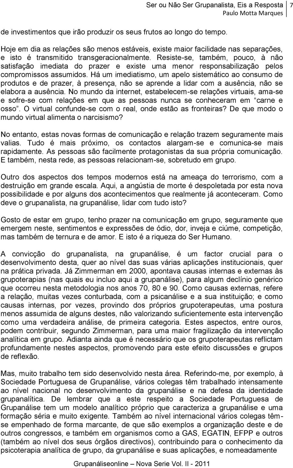 Há um imediatismo, um apelo sistemático ao consumo de produtos e de prazer, à presença, não se aprende a lidar com a ausência, não se elabora a ausência.