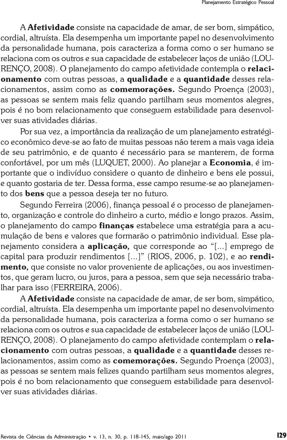 (LOU- RENÇO, 2008). O planejamento do campo afetividade contempla o relacionamento com outras pessoas, a qualidade e a quantidade desses relacionamentos, assim como as comemorações.