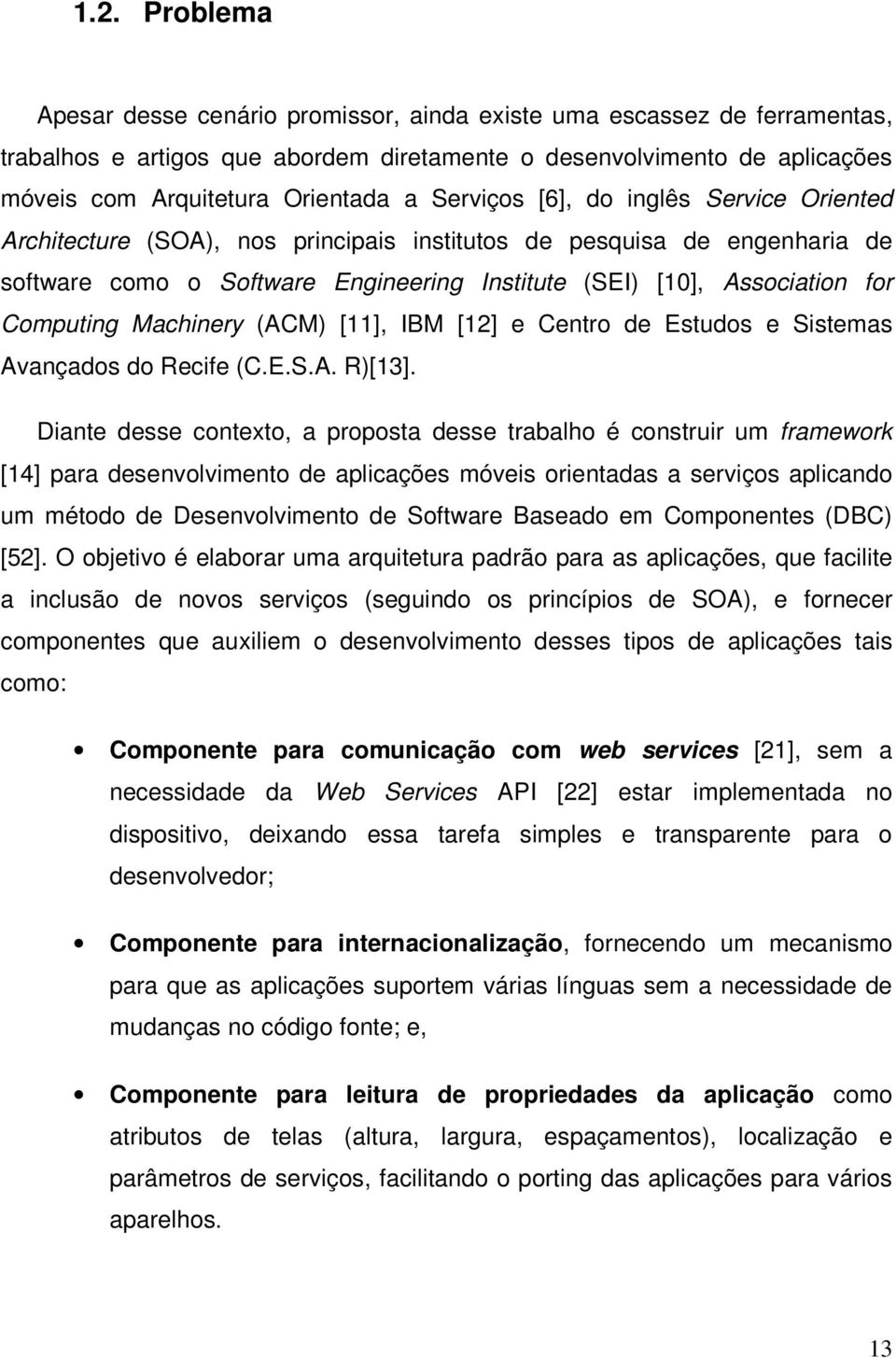 Computing Machinery (ACM) [11], IBM [12] e Centro de Estudos e Sistemas Avançados do Recife (C.E.S.A. R)[13].