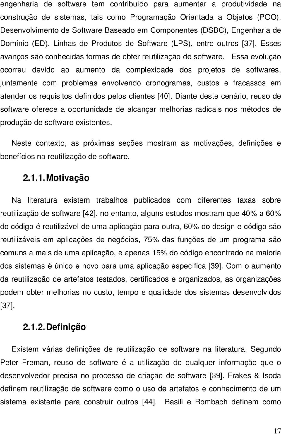 Essa evolução ocorreu devido ao aumento da complexidade dos projetos de softwares, juntamente com problemas envolvendo cronogramas, custos e fracassos em atender os requisitos definidos pelos