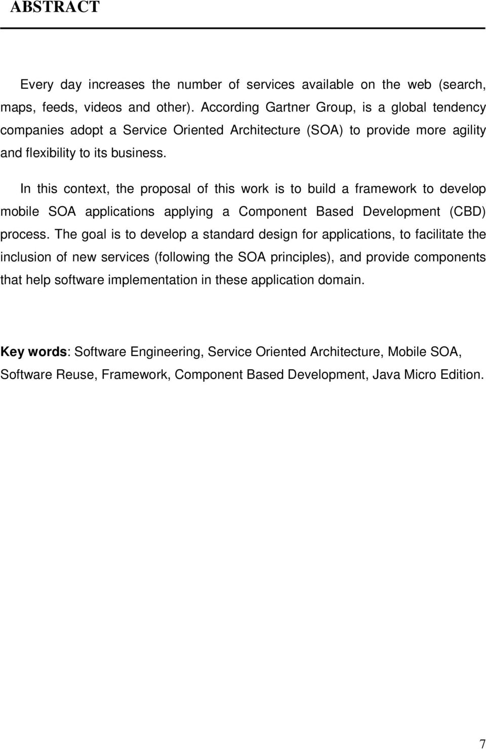 In this context, the proposal of this work is to build a framework to develop mobile SOA applications applying a Component Based Development (CBD) process.