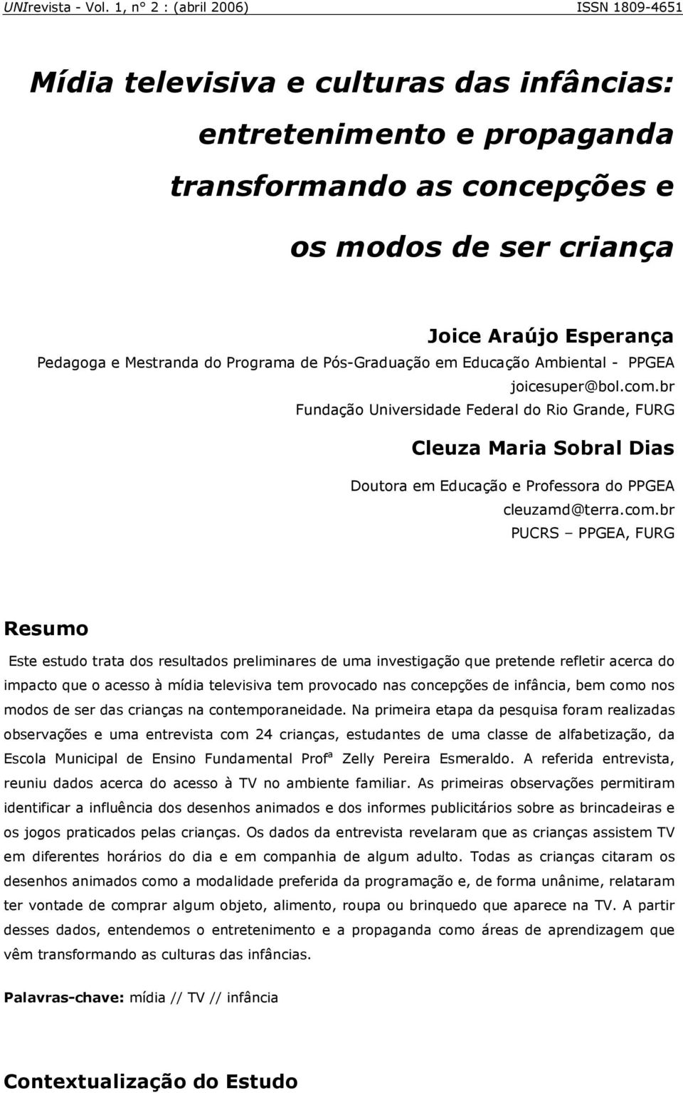 br Fundação Universidade Federal do Rio Grande, FURG Cleuza Maria Sobral Dias Doutora em Educação e Professora do PPGEA cleuzamd@terra.com.