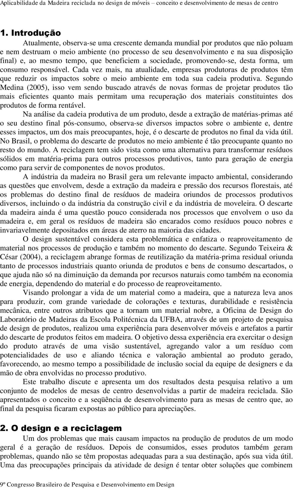 Cada vez mais, na atualidade, empresas produtoras de produtos têm que reduzir os impactos sobre o meio ambiente em toda sua cadeia produtiva.