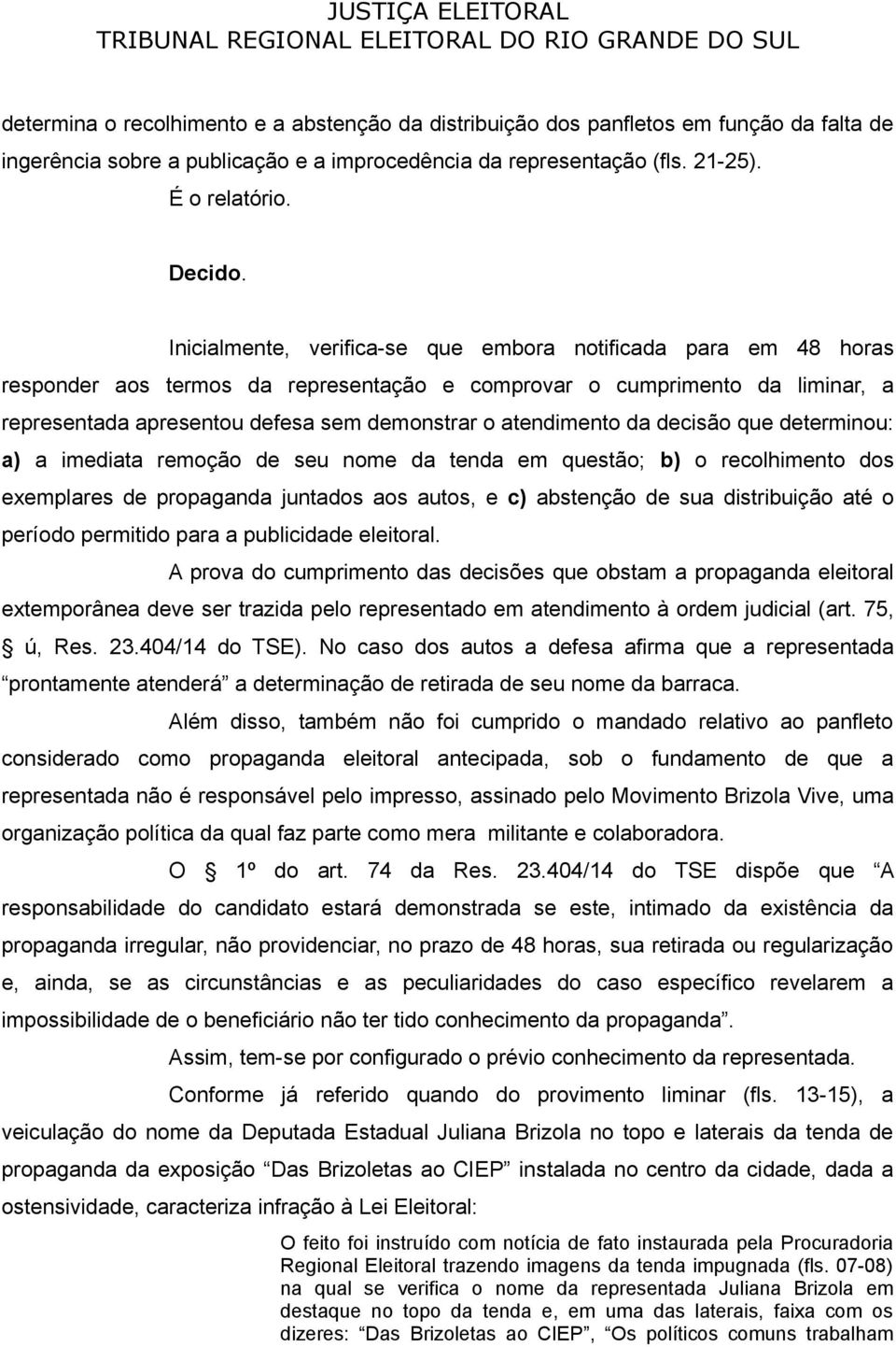 atendimento da decisão que determinou: a) a imediata remoção de seu nome da tenda em questão; b) o recolhimento dos exemplares de propaganda juntados aos autos, e c) abstenção de sua distribuição até