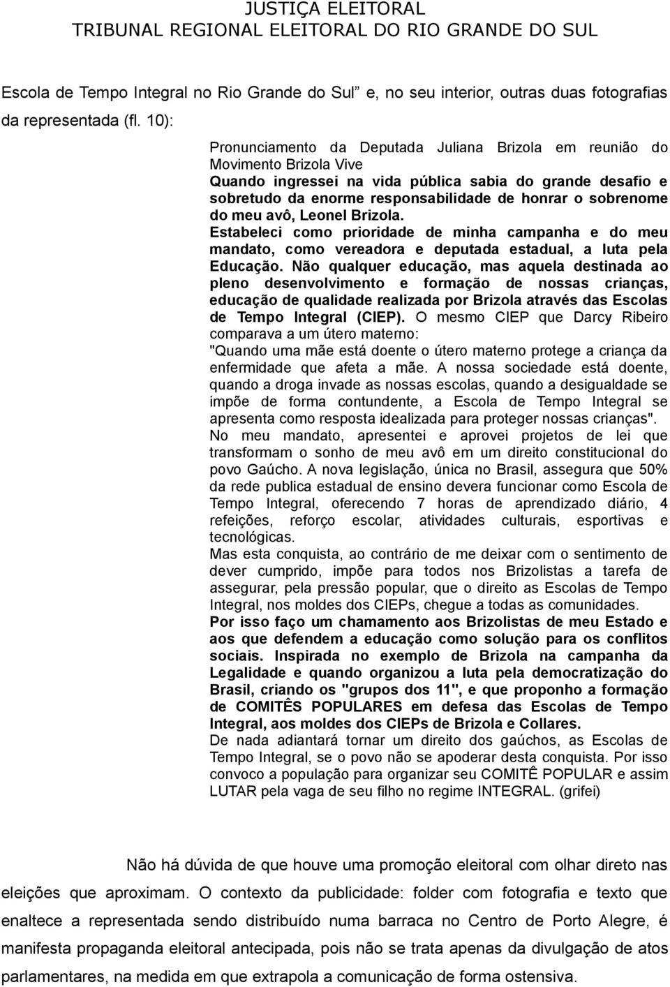 sobrenome do meu avô, Leonel Brizola. Estabeleci como prioridade de minha campanha e do meu mandato, como vereadora e deputada estadual, a luta pela Educação.