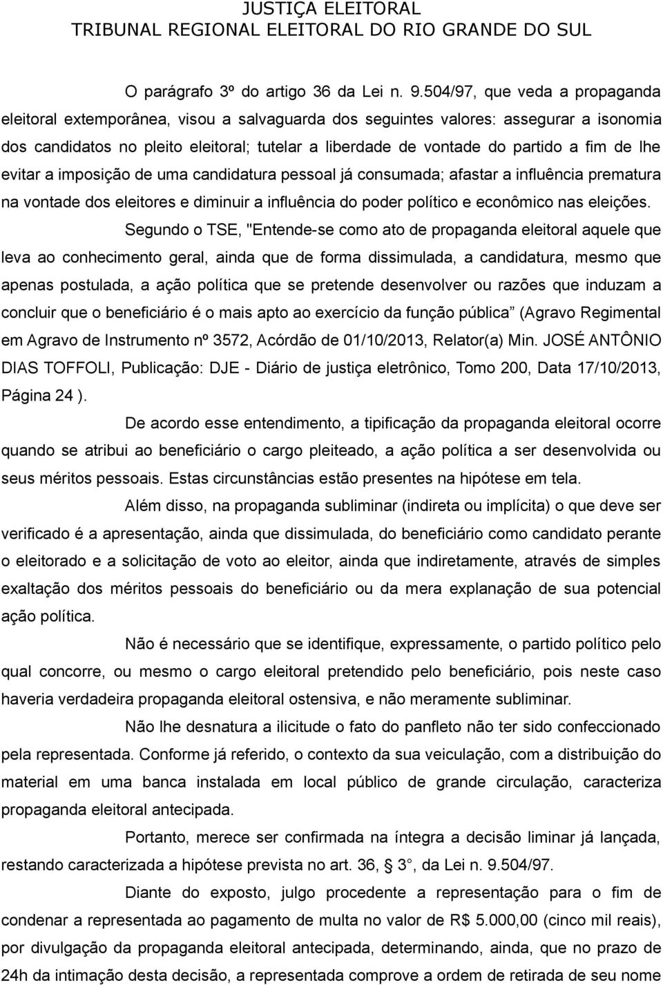 fim de lhe evitar a imposição de uma candidatura pessoal já consumada; afastar a influência prematura na vontade dos eleitores e diminuir a influência do poder político e econômico nas eleições.