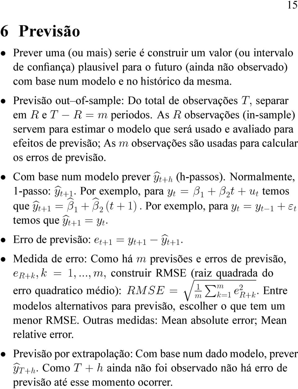 As R observações (in-sample) servem para estimar o modelo que será usado e avaliado para efeitos de previsão; As m observações são usadas para calcular os erros de previsão.