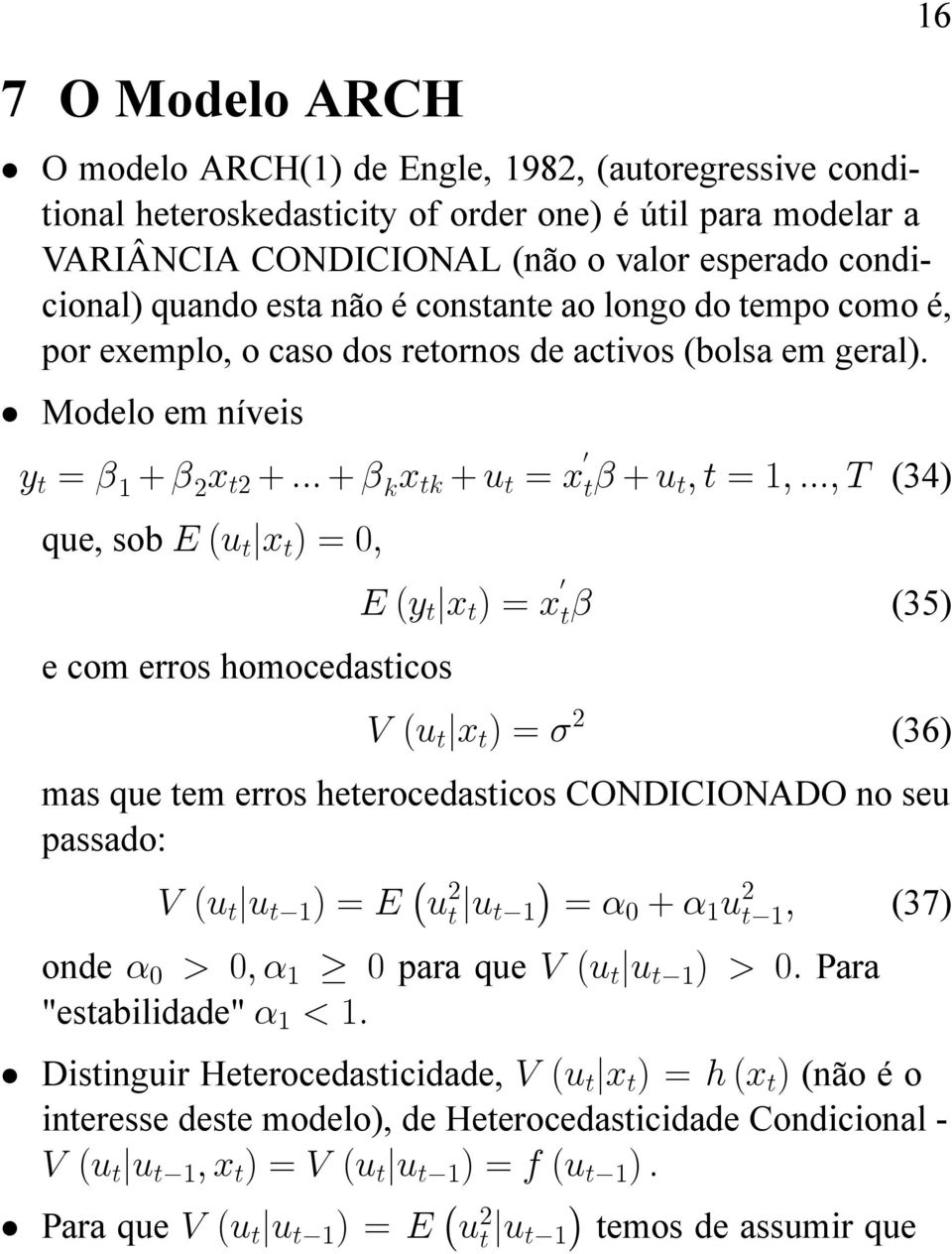 Modelo em níveis y t = + 2 x t2 + ::: + k x tk + u t = x 0 t + u t ; t = ; :::; T (34) que, sob E (u t jx t ) = 0; e com erros homocedasticos 6 E (y t jx t ) = x 0 t (35) V (u t jx t ) = 2 (36) mas