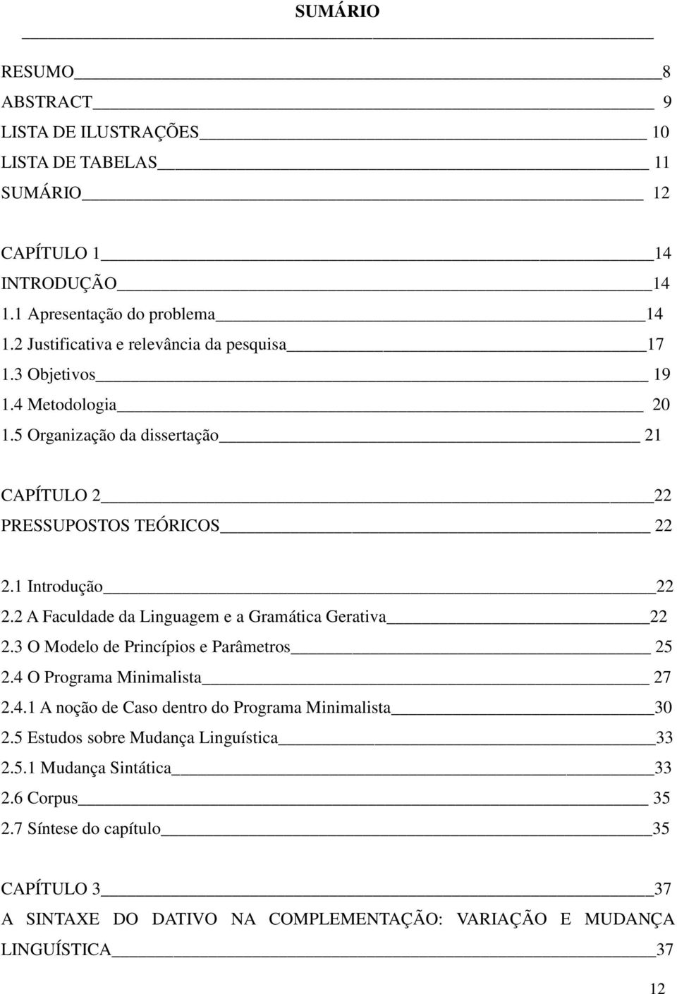 2 A Faculdade da Linguagem e a Gramática Gerativa 22 2.3 O Modelo de Princípios e Parâmetros 25 2.4 O Programa Minimalista 27 2.4.1 A noção de Caso dentro do Programa Minimalista 30 2.