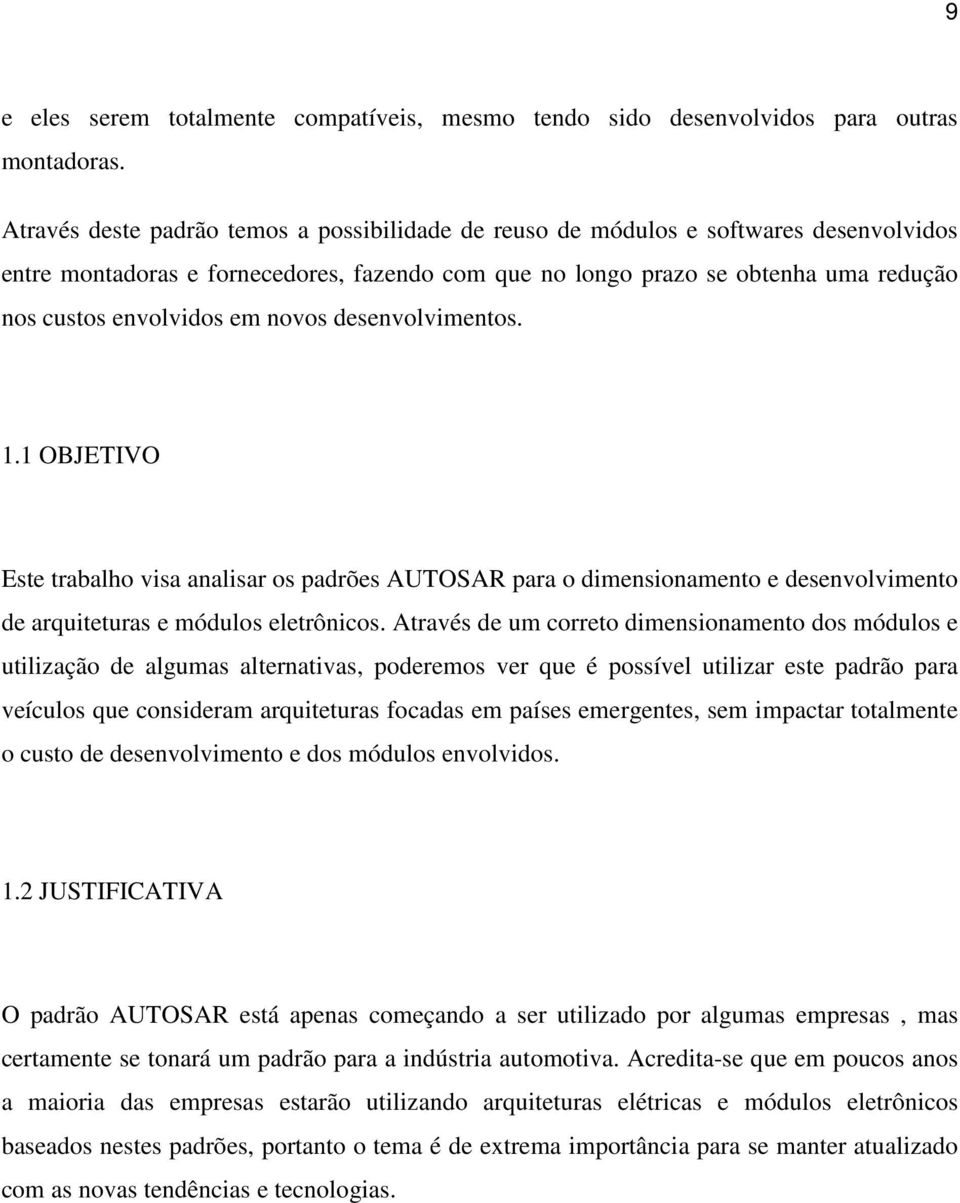 em novos desenvolvimentos. 1.1 OBJETIVO Este trabalho visa analisar os padrões AUTOSAR para o dimensionamento e desenvolvimento de arquiteturas e módulos eletrônicos.