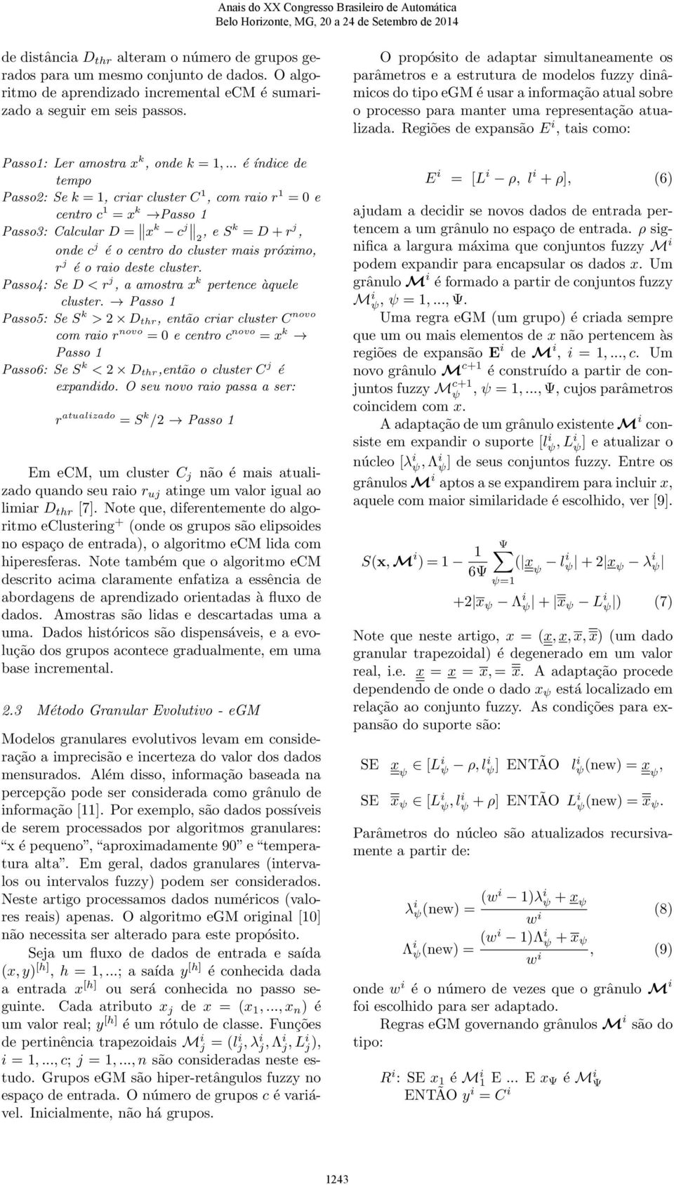 .. é índice de tempo Passo2: Se k = 1, criar cluster C 1, com raio r 1 = 0 e centro c 1 = x k Passo 1 Passo3: Calcular D = x k c j 2, e S k = D + r j, onde c j é o centro do cluster mais próximo, r j