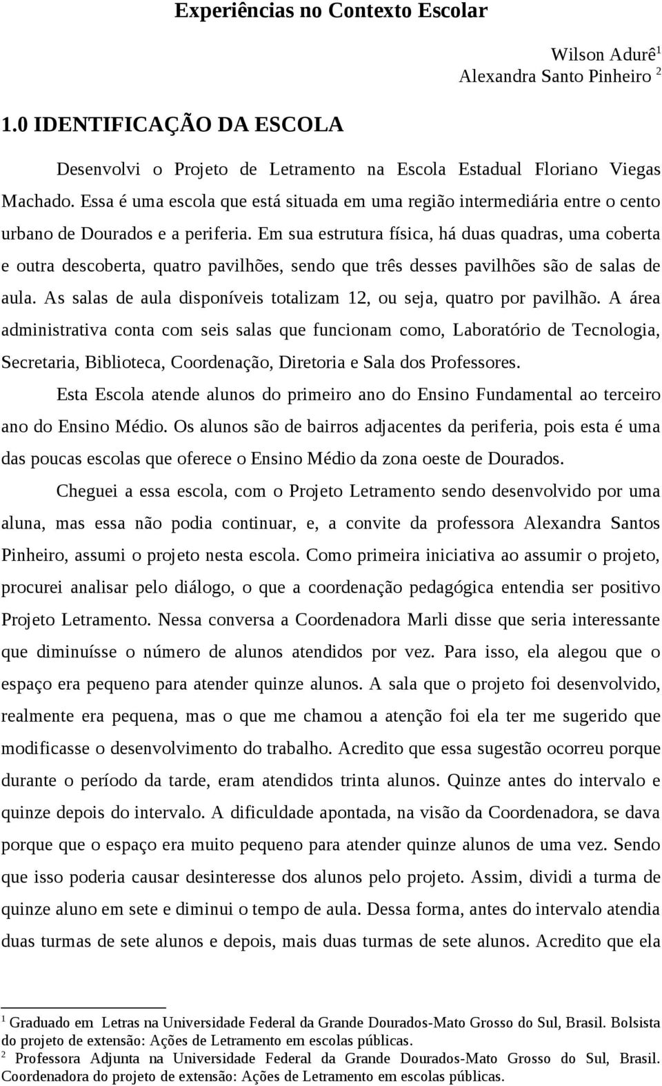 Em sua estrutura física, há duas quadras, uma coberta e outra descoberta, quatro pavilhões, sendo que três desses pavilhões são de salas de aula.