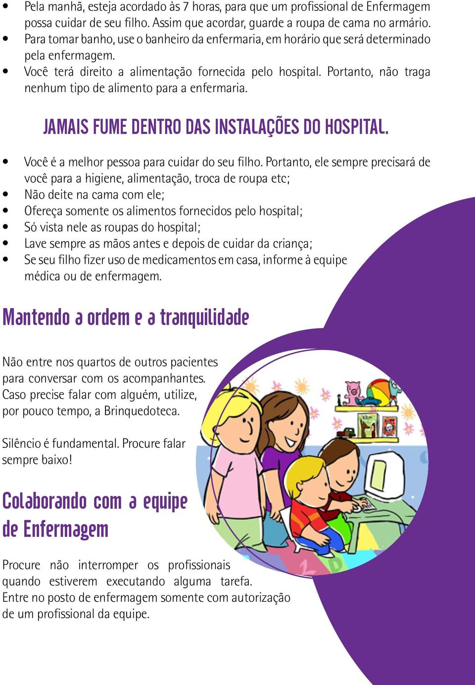 Portanto, não traga nenhum tipo de alimento para a enfermaria. JAMAIS FUME DENTRO DAS INSTALAÇÕES DO HOSPITAL. Você é a melhor pessoa para cuidar do seu filho.