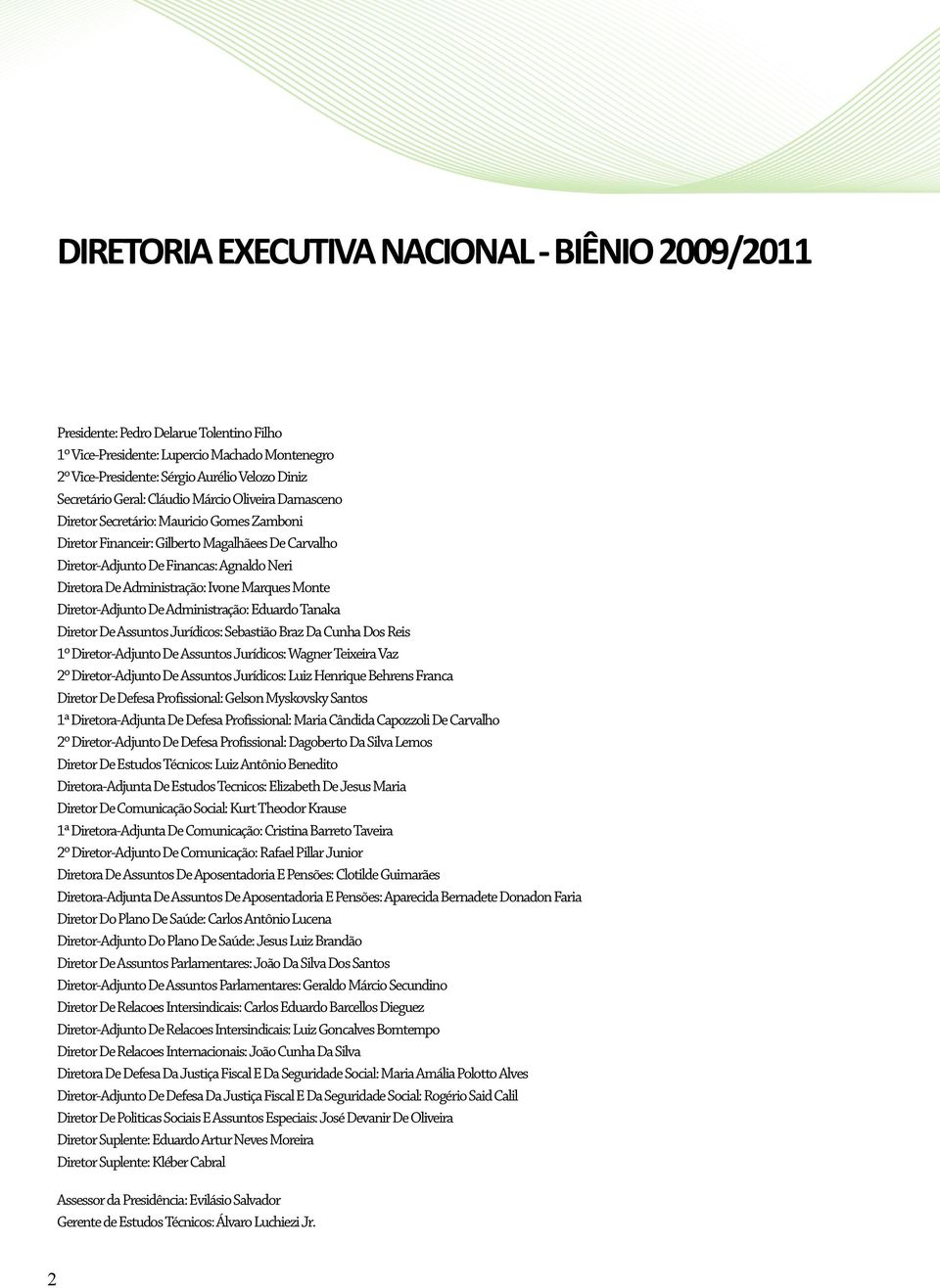 Administração: Ivone Marques Monte Diretor-Adjunto De Administração: Eduardo Tanaka Diretor De Assuntos Jurídicos: Sebastião Braz Da Cunha Dos Reis 1º Diretor-Adjunto De Assuntos Jurídicos: Wagner