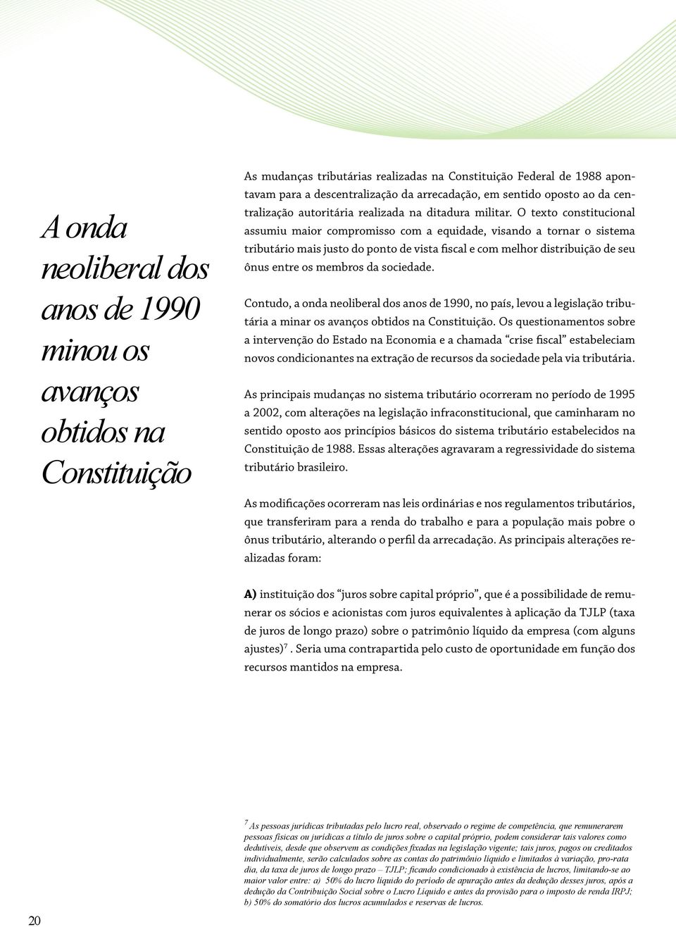 O texto constitucional assumiu maior compromisso com a equidade, visando a tornar o sistema tributário mais justo do ponto de vista fiscal e com melhor distribuição de seu ônus entre os membros da