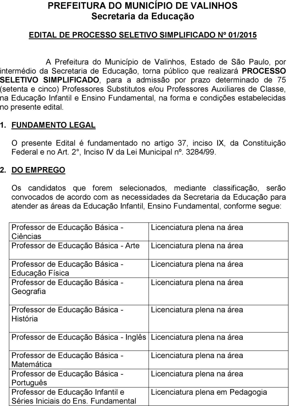 na Educação Infantil e Ensino Fundamental, na forma e condições estabelecidas no presente edital. 1.