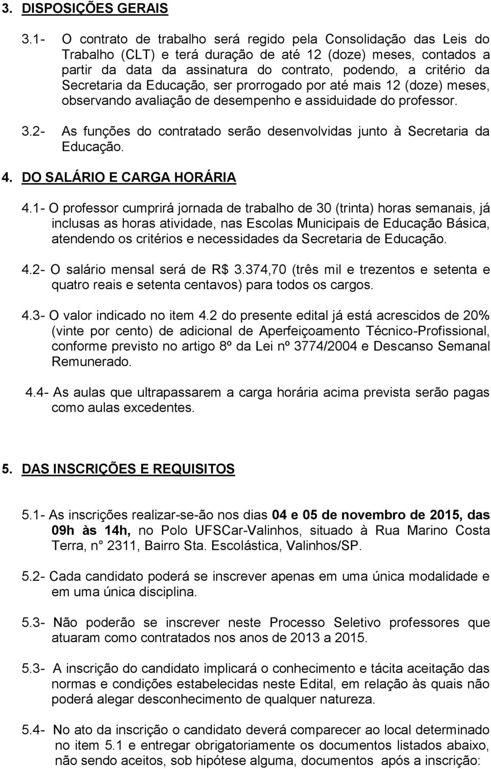 Secretaria da Educação, ser prorrogado por até mais 12 (doze) meses, observando avaliação de desempenho e assiduidade do professor. 3.