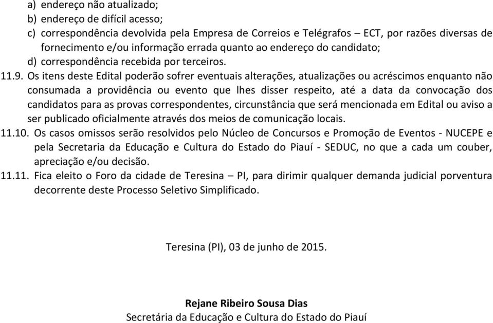 Os itens deste Edital poderão sofrer eventuais alterações, atualizações ou acréscimos enquanto não consumada a providência ou evento que lhes disser respeito, até a data da convocação dos candidatos