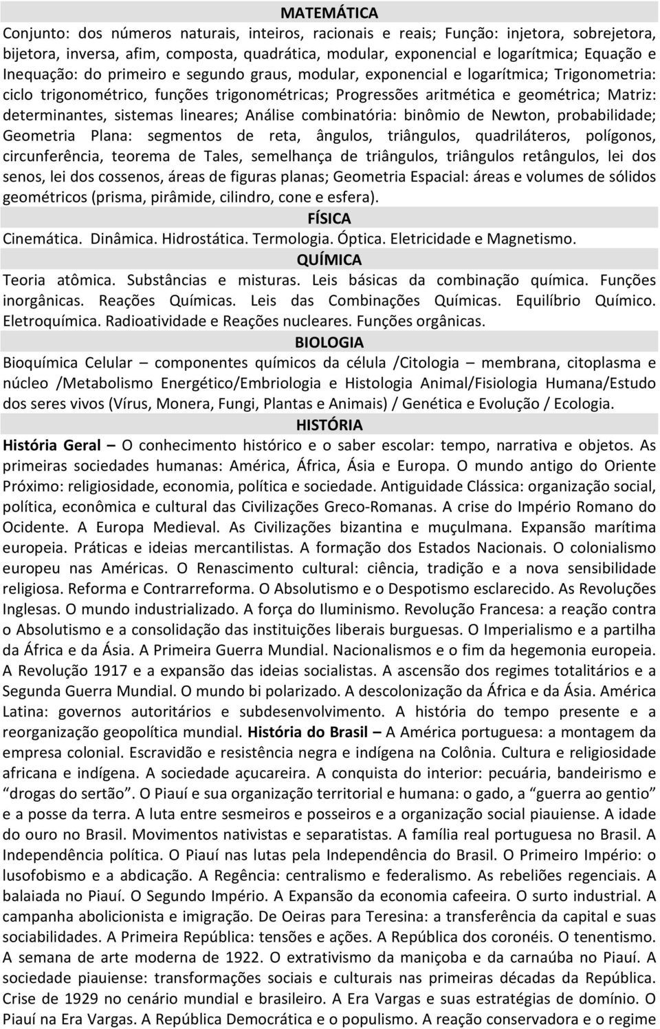 sistemas lineares; Análise combinatória: binômio de Newton, probabilidade; Geometria Plana: segmentos de reta, ângulos, triângulos, quadriláteros, polígonos, circunferência, teorema de Tales,