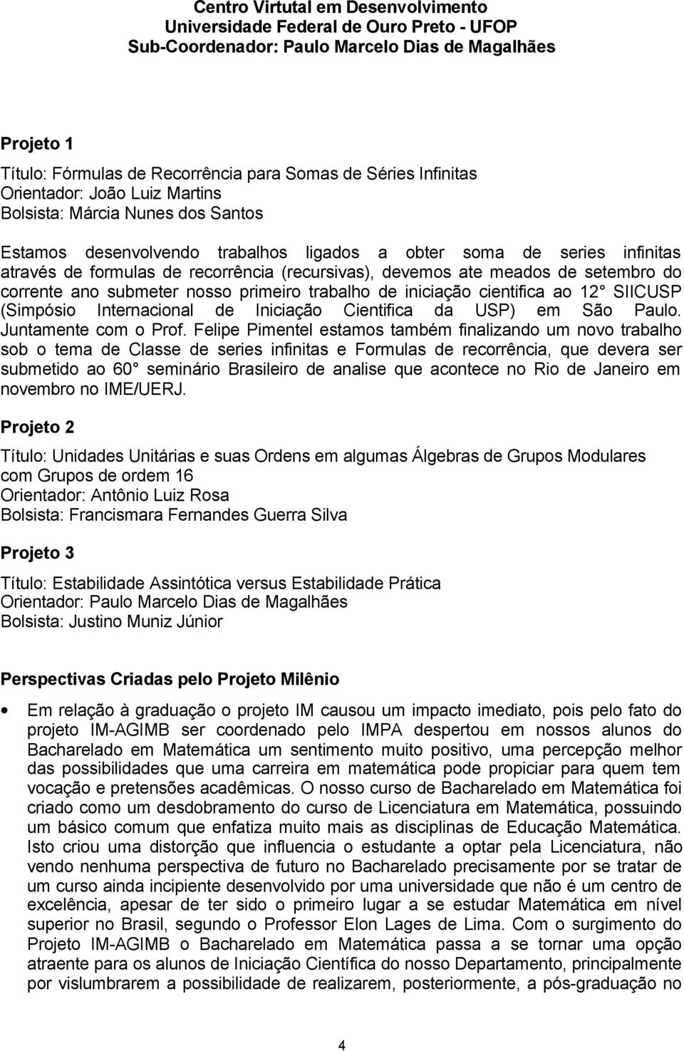 meados de setembro do corrente ano submeter nosso primeiro trabalho de iniciação cientifica ao 12 SIICUSP (Simpósio Internacional de Iniciação Cientifica da USP) em São Paulo. Juntamente com o Prof.