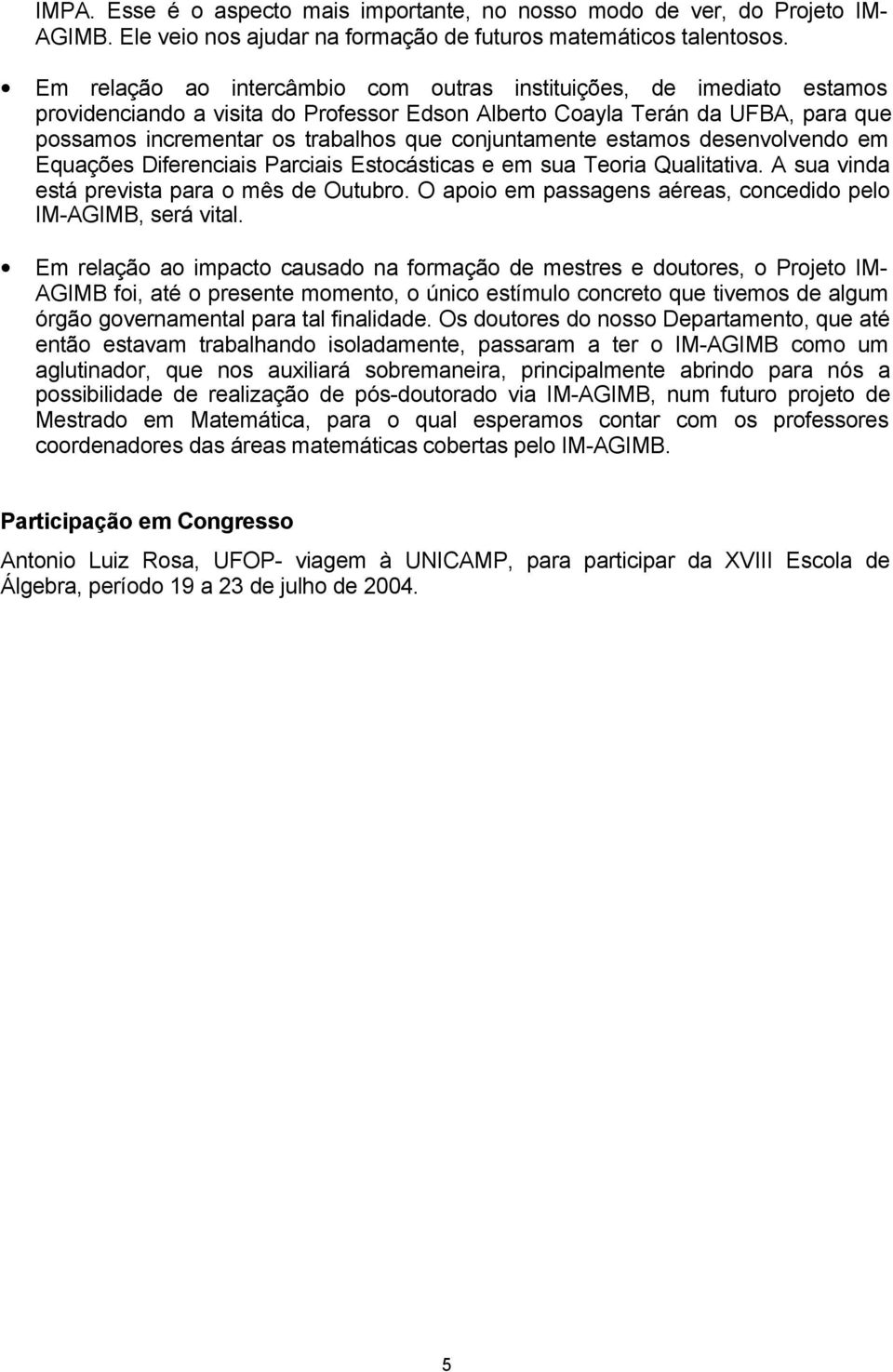 conjuntamente estamos desenvolvendo em Equações Diferenciais Parciais Estocásticas e em sua Teoria Qualitativa. A sua vinda está prevista para o mês de Outubro.