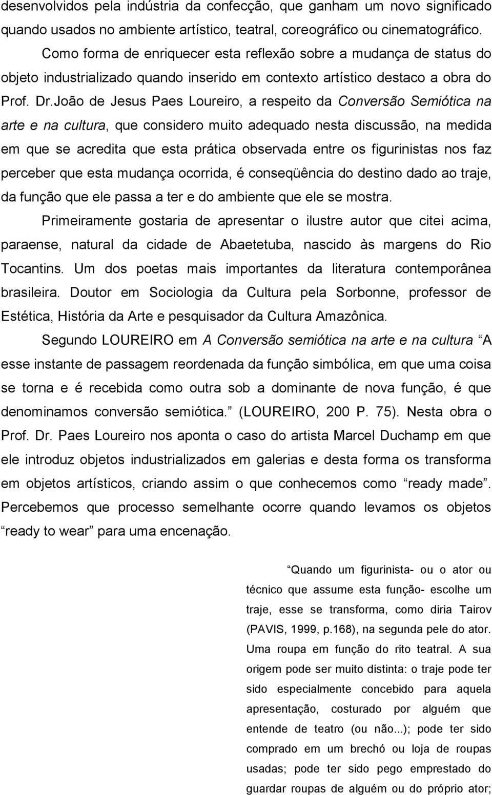 João de Jesus Paes Loureiro, a respeito da Conversão Semiótica na arte e na cultura, que considero muito adequado nesta discussão, na medida em que se acredita que esta prática observada entre os