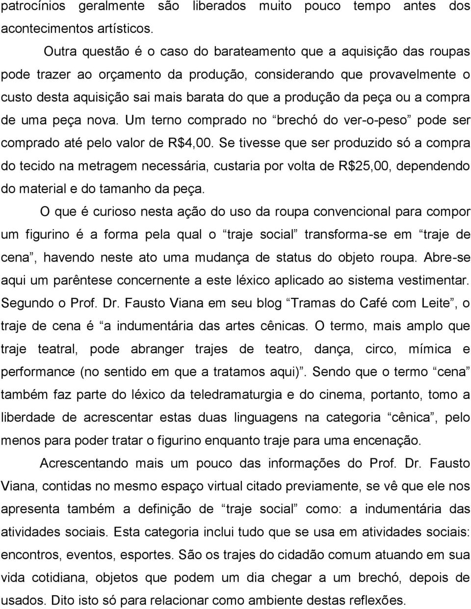 peça ou a compra de uma peça nova. Um terno comprado no brechó do ver-o-peso pode ser comprado até pelo valor de R$4,00.