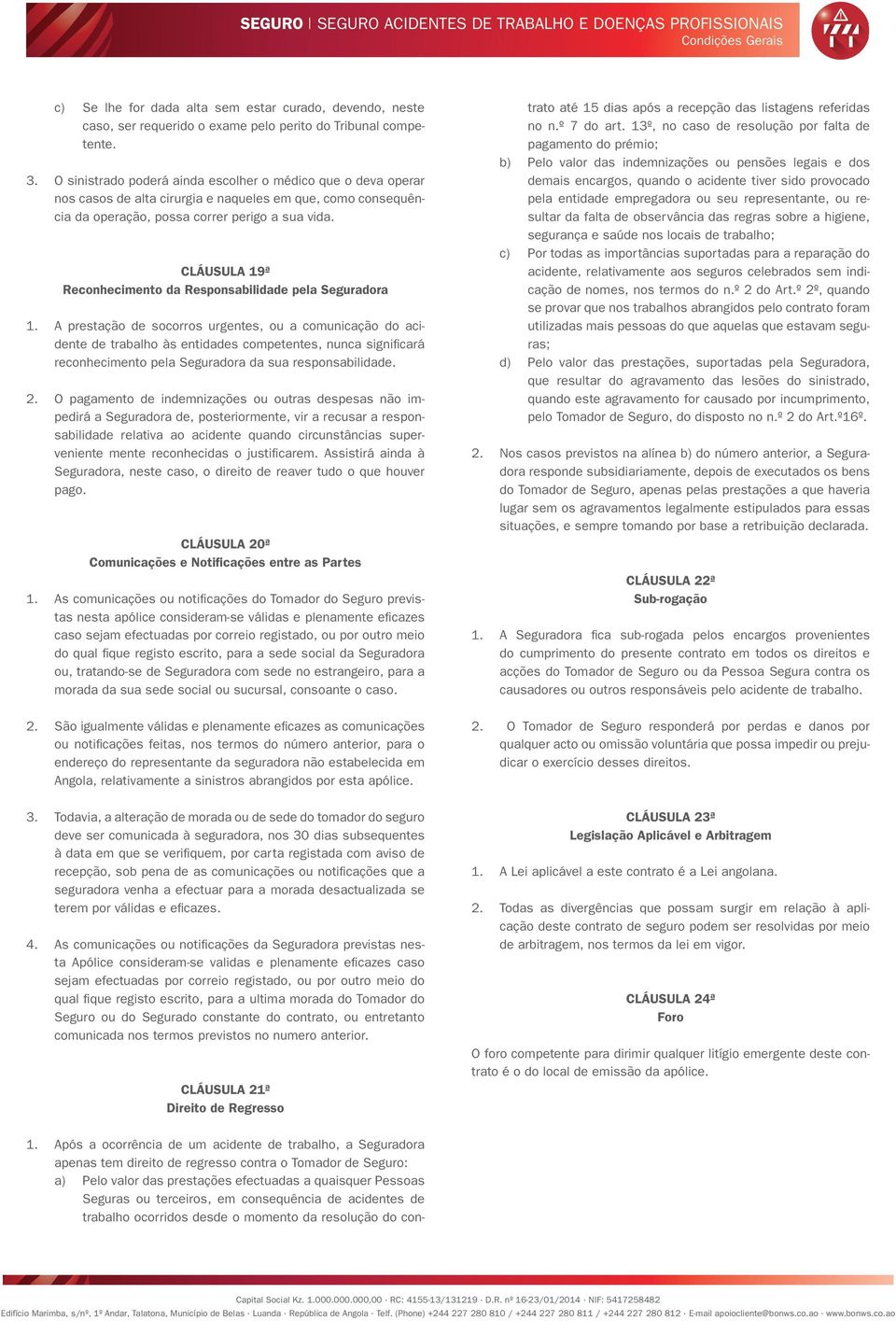 CLÁUSULA 19ª Reconhecimento da Responsabilidade pela Seguradora 1.