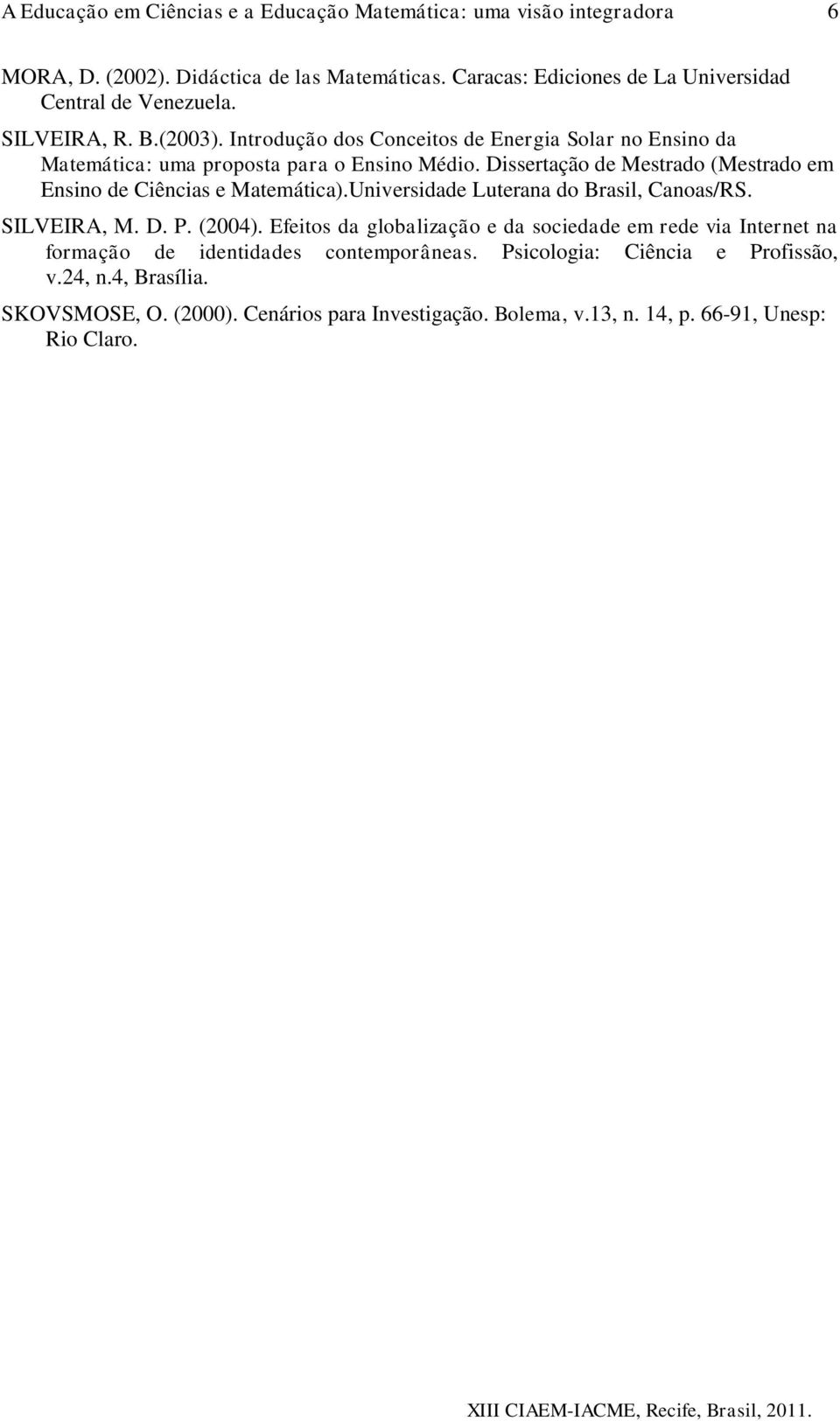 Dissertação de Mestrado (Mestrado em Ensino de Ciências e Matemática).Universidade Luterana do Brasil, Canoas/RS. SILVEIRA, M. D. P. (2004).