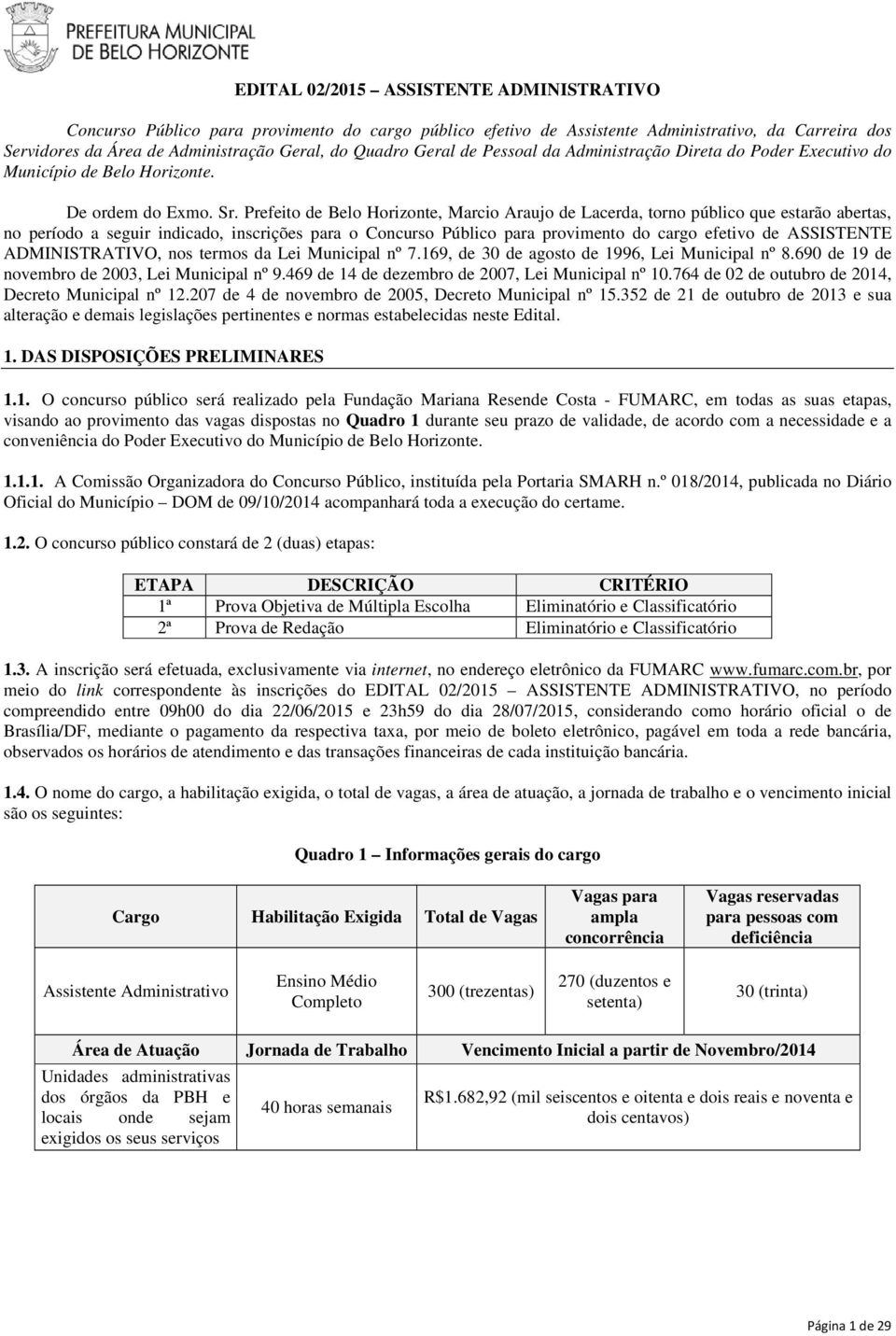 Prefeito de Belo Horizonte, Marcio Araujo de Lacerda, torno público que estarão abertas, no período a seguir indicado, inscrições para o Concurso Público para provimento do cargo efetivo de